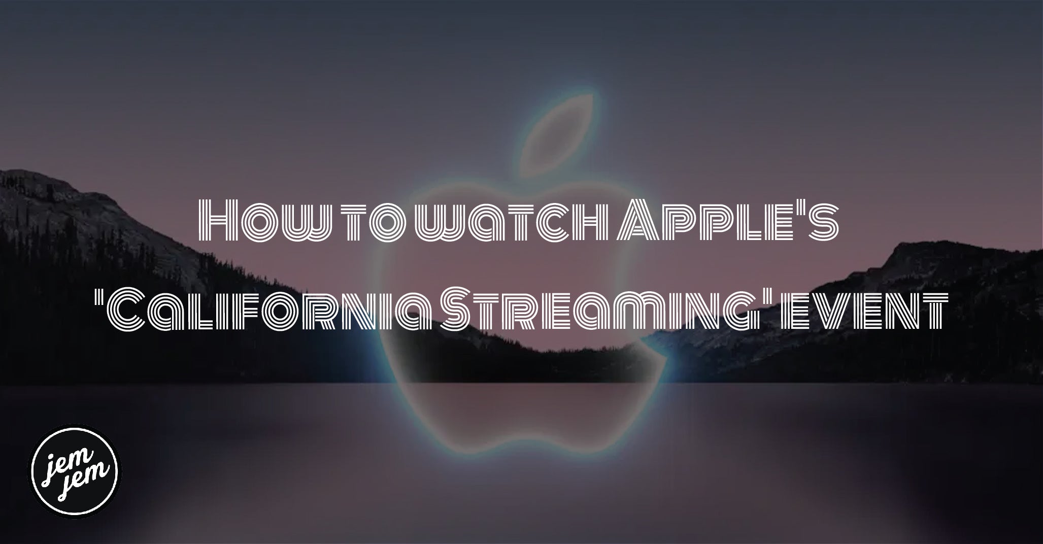 How to watch Apple's 'California Streaming' event -JEMJEM