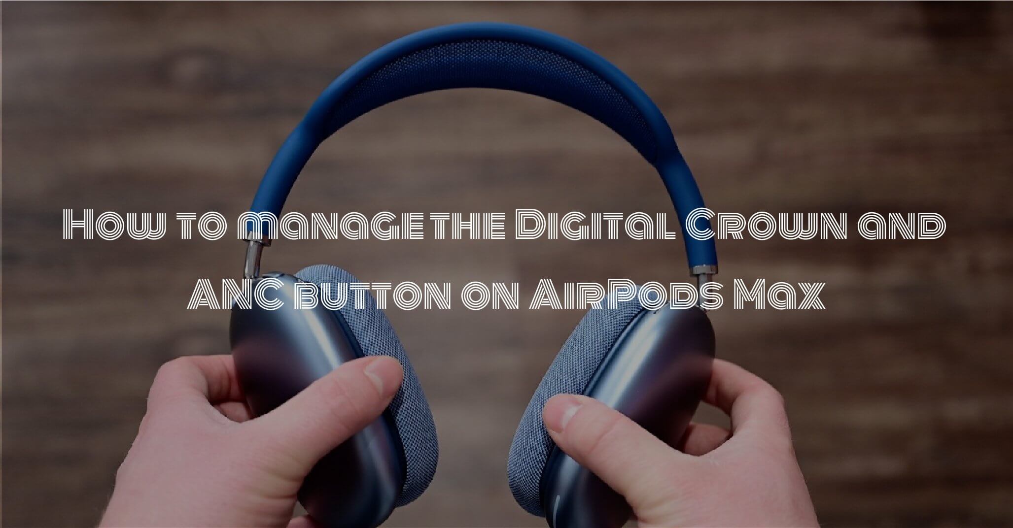 How to manage the Digital Crown and ANC button on AirPods Max