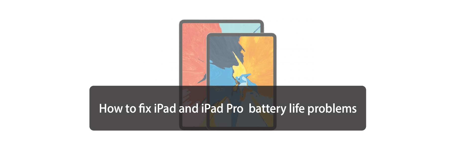 How to fix iPad and iPad Pro battery life problems