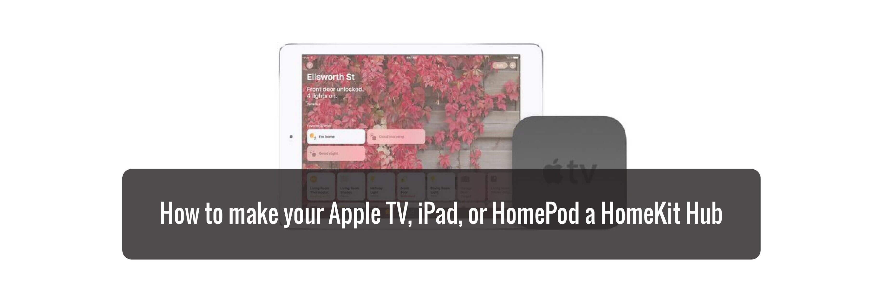How to make your Apple TV, iPad, or HomePod a HomeKit Hub