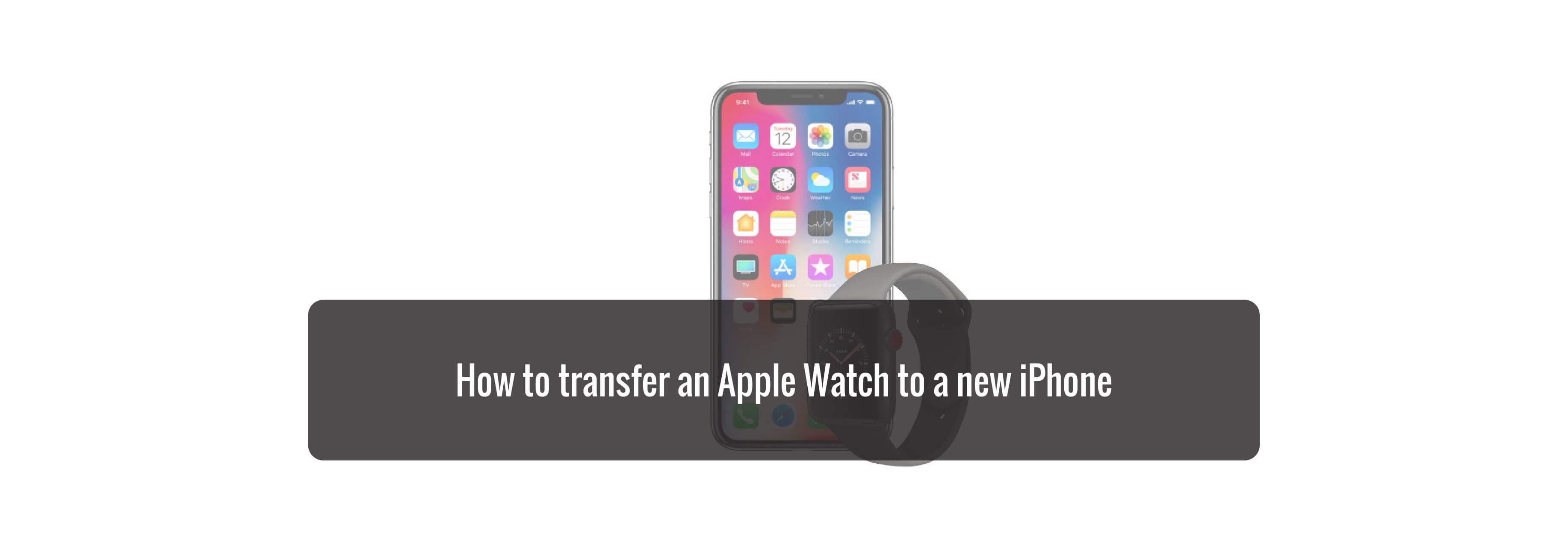 How to transfer an Apple Watch to a new iPhone