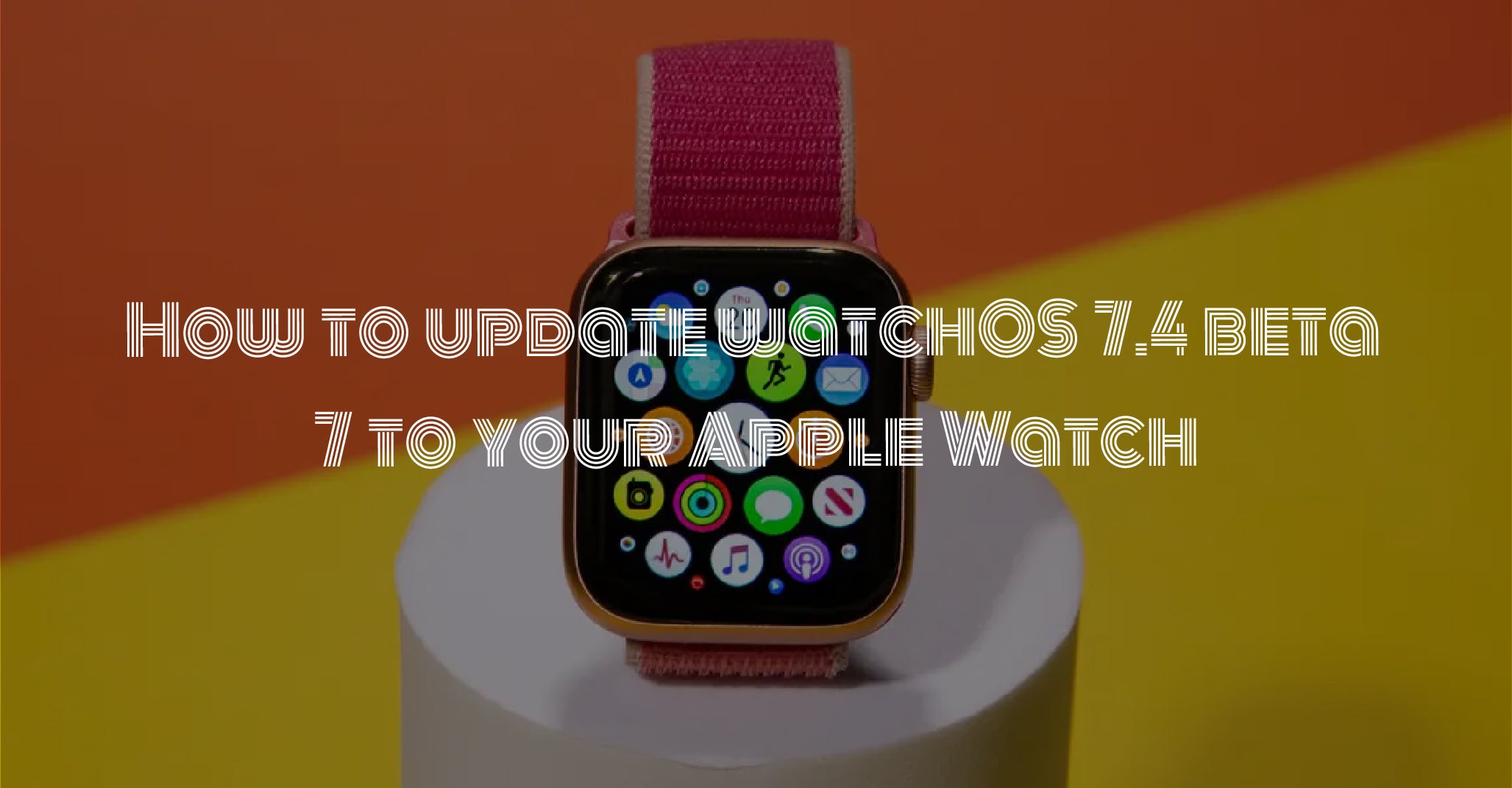 How to update watchOS 7.4 beta 7 to your Apple Watch
