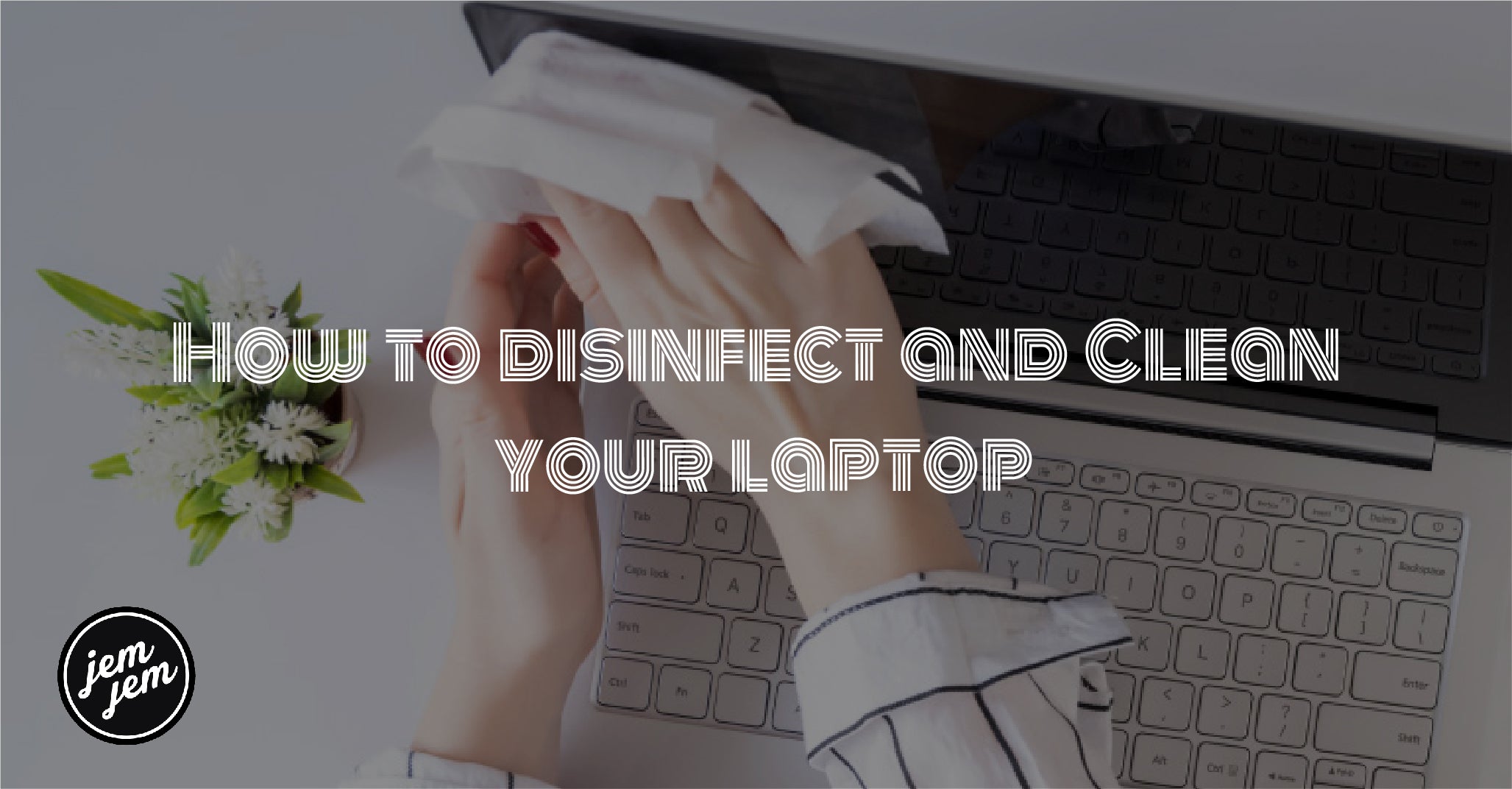 How to disinfect and Clean your laptop