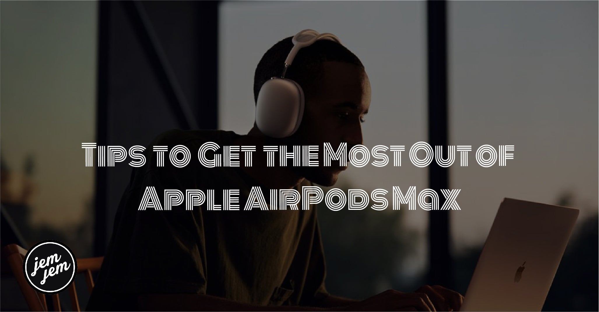 Tips to Get the Most Out of Apple AirPods Max