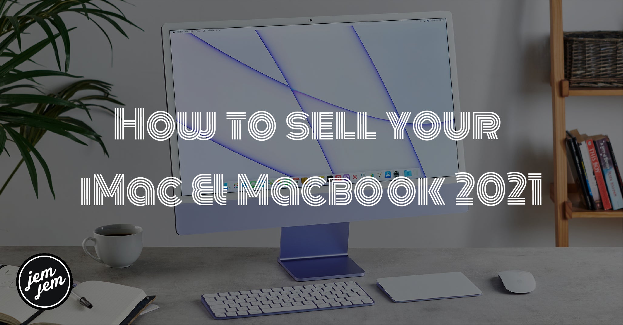How to sell your iMac & Macbook 2021
