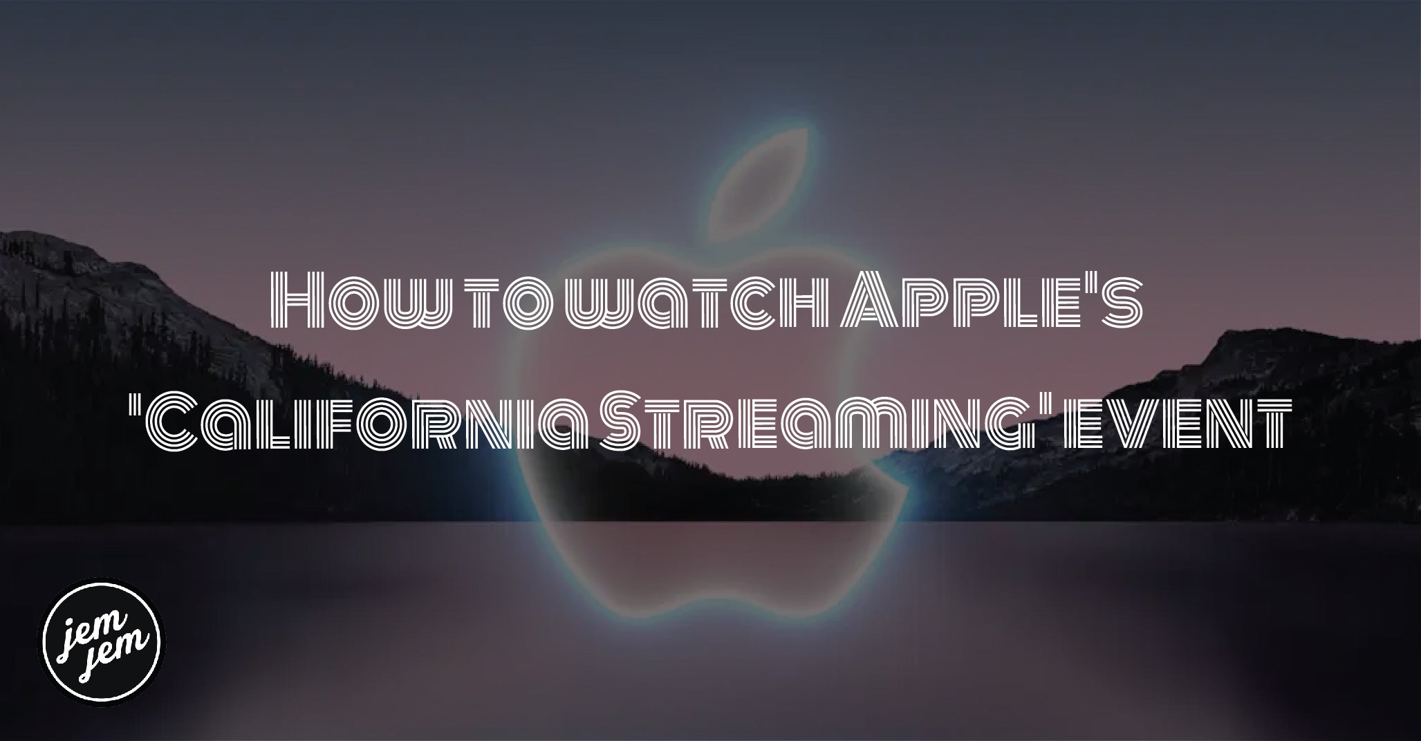 How to watch Apple's  'California Streaming' event -JEMJEM