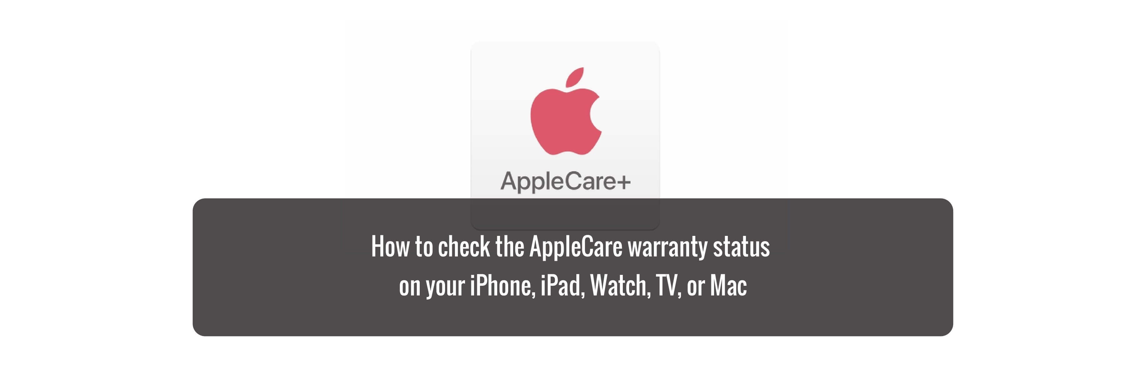 How to check the AppleCare warranty status on your iPhone, iPad, Watch, TV, or Mac