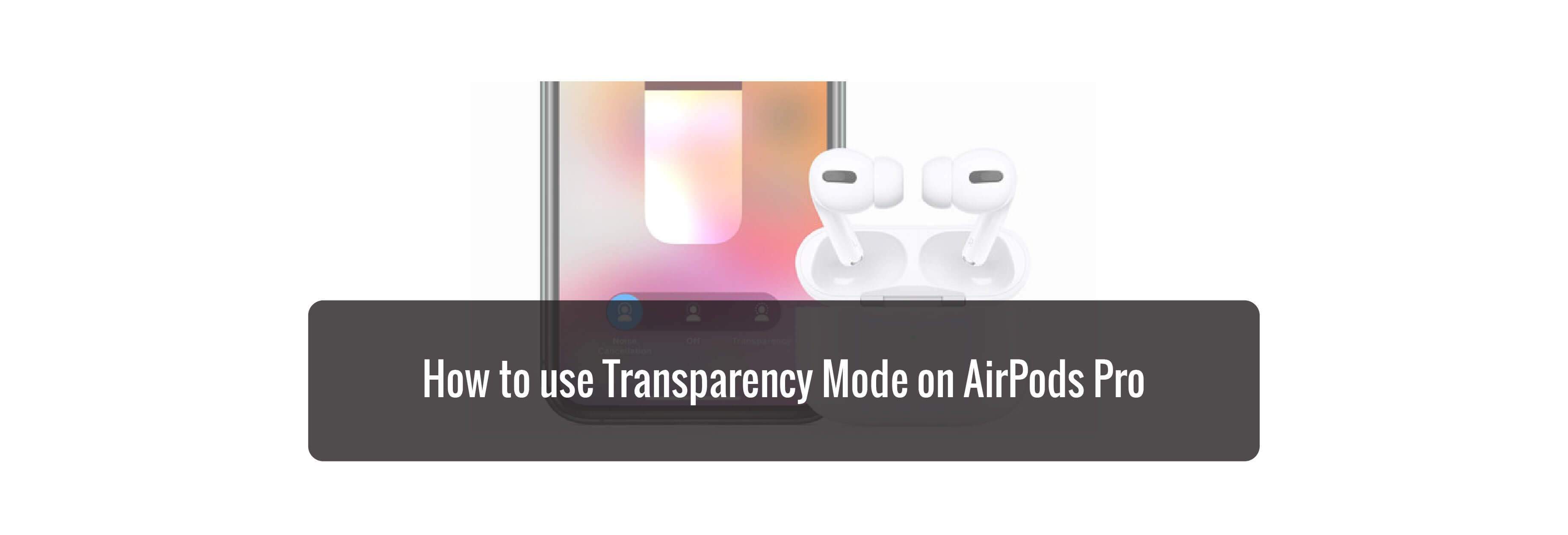 How to use Transparency Mode on AirPods Pro