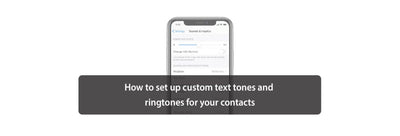 How to set up custom text tones and ringtones for your contacts